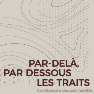 Par-delà, par dessous les traits, architecture des sols habités